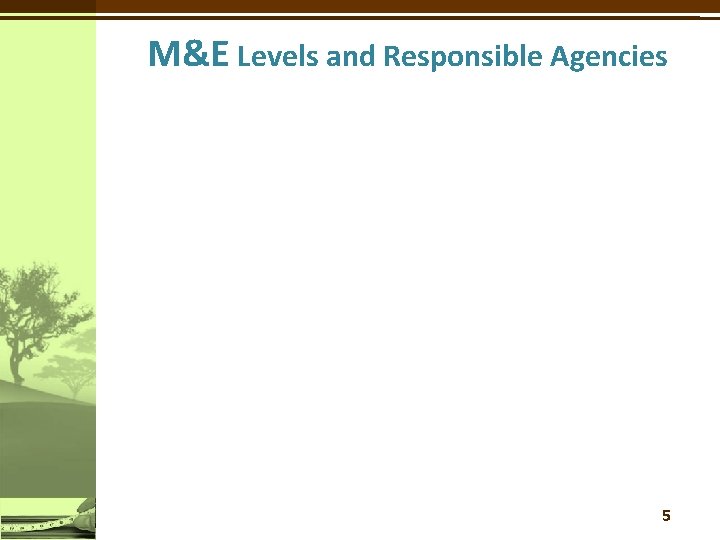 M&E Levels and Responsible Agencies 5 