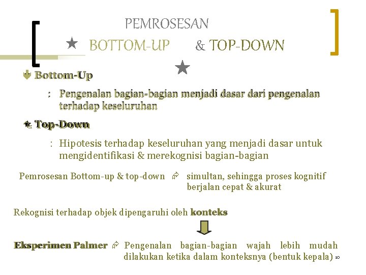 PEMROSESAN BOTTOM-UP & TOP-DOWN Bottom-Up : Pengenalan bagian-bagian menjadi dasar dari pengenalan terhadap keseluruhan PEMROSESAN BOTTOM-UP & TOP-DOWN Bottom-Up : Pengenalan bagian-bagian menjadi dasar dari pengenalan terhadap keseluruhan