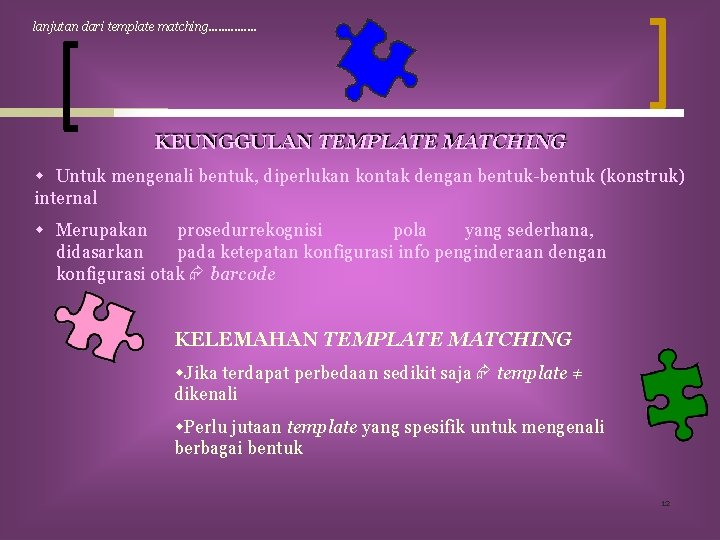 lanjutan dari template matching. . . . KEUNGGULAN TEMPLATE MATCHING Untuk mengenali bentuk, diperlukan lanjutan dari template matching. . . . KEUNGGULAN TEMPLATE MATCHING Untuk mengenali bentuk, diperlukan