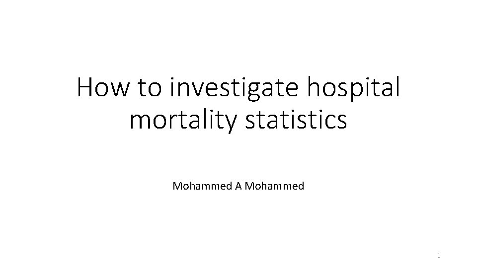 How to investigate hospital mortality statistics Mohammed A Mohammed 1 