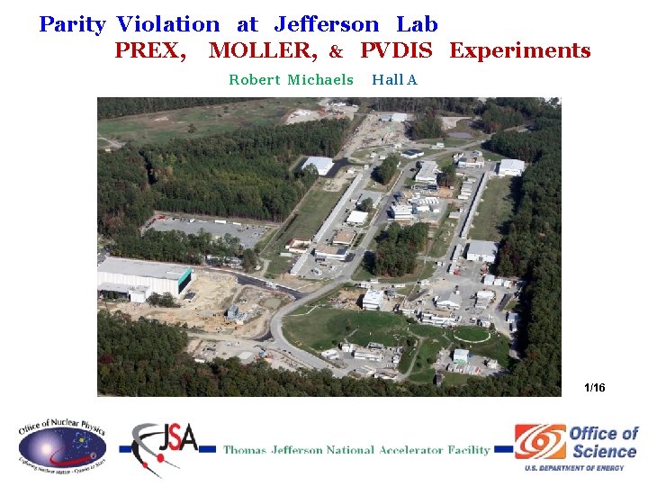 Parity Violation at Jefferson Lab PREX, MOLLER, & PVDIS Experiments Robert Michaels Hall A