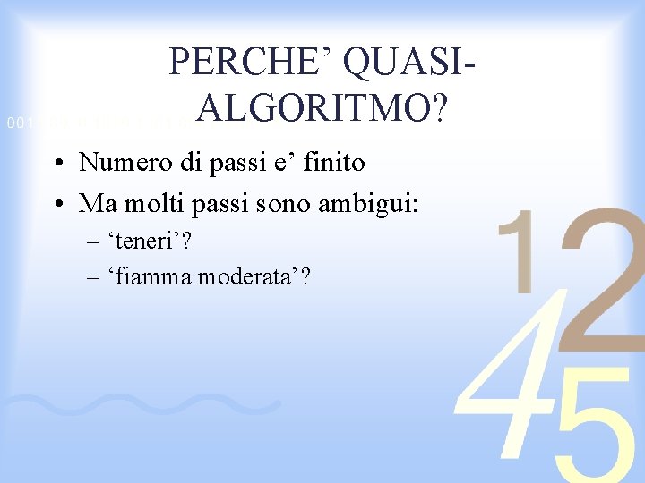 PERCHE’ QUASIALGORITMO? • Numero di passi e’ finito • Ma molti passi sono ambigui: