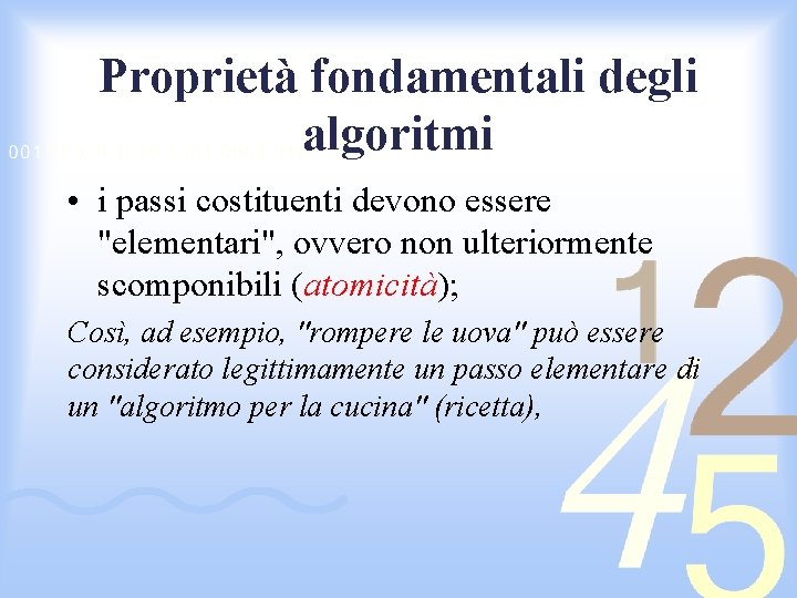 Proprietà fondamentali degli algoritmi • i passi costituenti devono essere "elementari", ovvero non ulteriormente