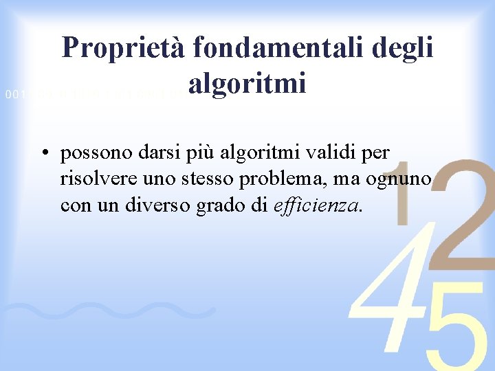 Proprietà fondamentali degli algoritmi • possono darsi più algoritmi validi per risolvere uno stesso