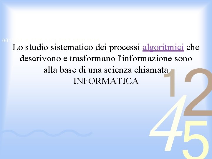 Lo studio sistematico dei processi algoritmici che descrivono e trasformano l'informazione sono alla base