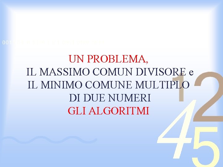 UN PROBLEMA, IL MASSIMO COMUN DIVISORE e IL MINIMO COMUNE MULTIPLO DI DUE NUMERI