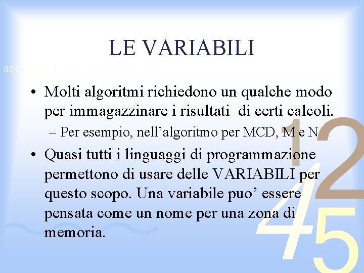 LE VARIABILI • Molti algoritmi richiedono un qualche modo per immagazzinare i risultati di