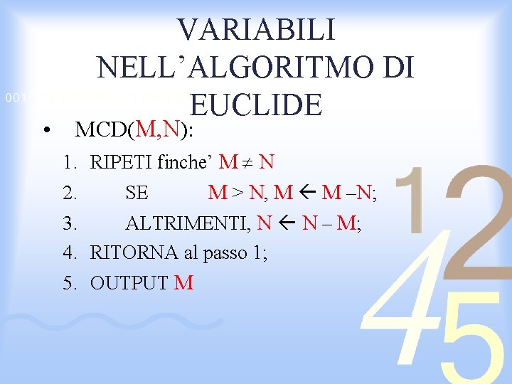  • VARIABILI NELL’ALGORITMO DI EUCLIDE MCD(M, N): 1. RIPETI finche’ M N 2.