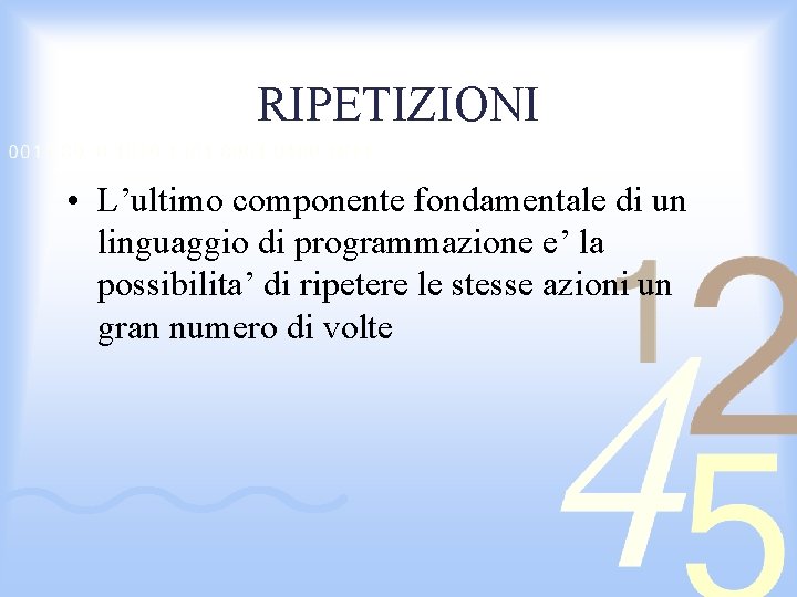 RIPETIZIONI • L’ultimo componente fondamentale di un linguaggio di programmazione e’ la possibilita’ di