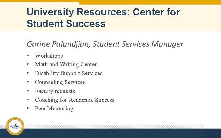 University Resources: Center for Student Success Garine Palandjian, Student Services Manager • • Workshops