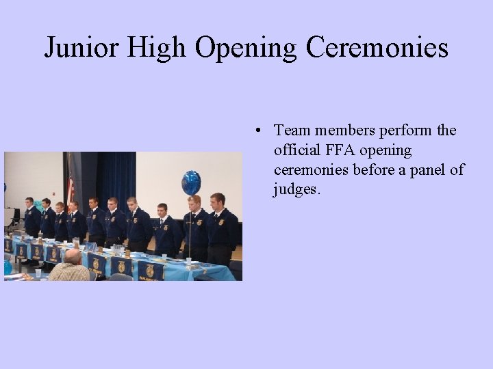 Junior High Opening Ceremonies • Team members perform the official FFA opening ceremonies before