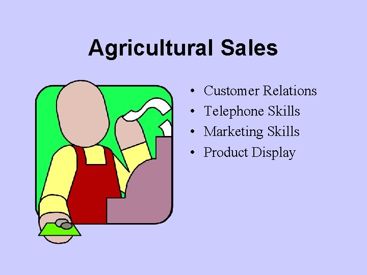 Agricultural Sales • • Customer Relations Telephone Skills Marketing Skills Product Display 