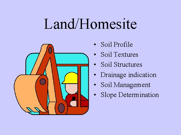 Land/Homesite • • • Soil Profile Soil Textures Soil Structures Drainage indication Soil Management