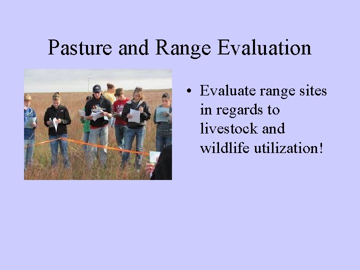 Pasture and Range Evaluation • Evaluate range sites in regards to livestock and wildlife