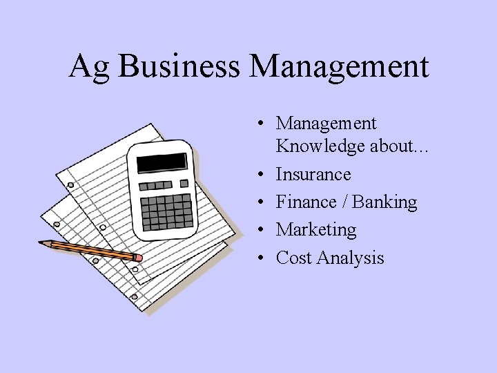 Ag Business Management • Management Knowledge about… • Insurance • Finance / Banking •