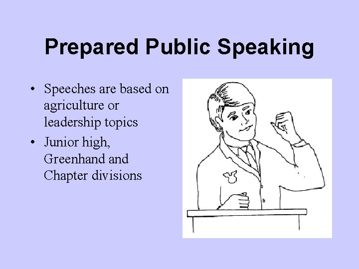 Prepared Public Speaking • Speeches are based on agriculture or leadership topics • Junior