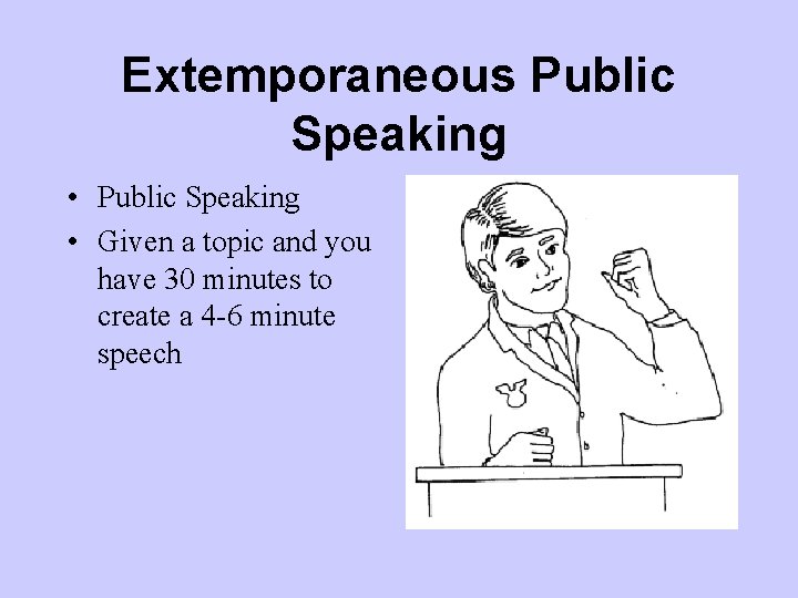 Extemporaneous Public Speaking • Given a topic and you have 30 minutes to create