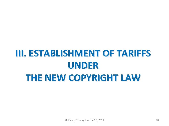 III. ESTABLISHMENT OF TARIFFS UNDER THE NEW COPYRIGHT LAW M. Ficsor, Tirana, June 14