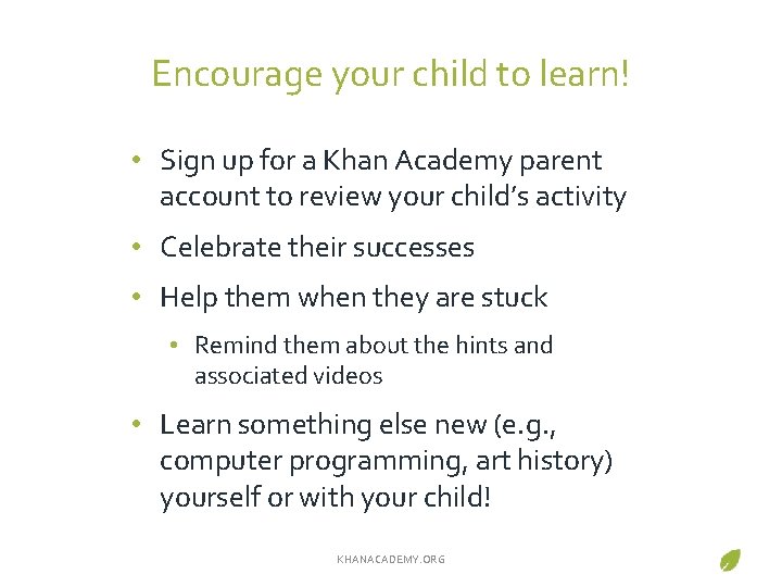 Encourage your child to learn! • Sign up for a Khan Academy parent account