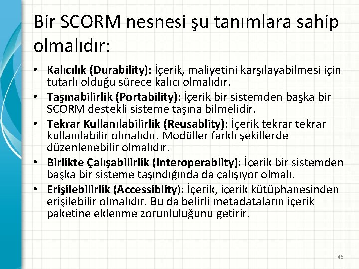 Bir SCORM nesnesi şu tanımlara sahip olmalıdır: • Kalıcılık (Durability): İçerik, maliyetini karşılayabilmesi için