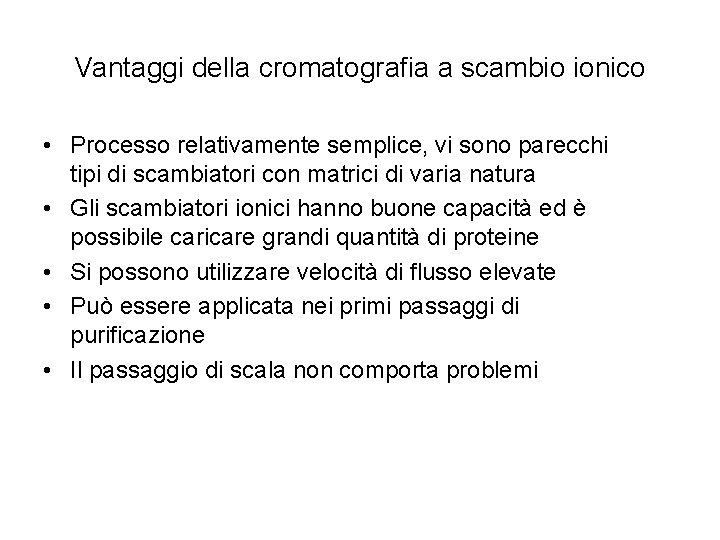 Vantaggi della cromatografia a scambio ionico • Processo relativamente semplice, vi sono parecchi tipi