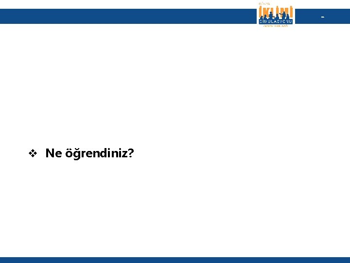 - v Ne öğrendiniz? 