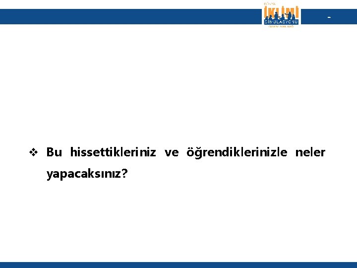 - v Bu hissettikleriniz ve öğrendiklerinizle neler yapacaksınız? 