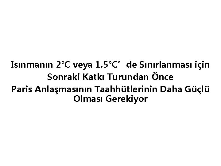 Isınmanın 2°C veya 1. 5°C’de Sınırlanması için Sonraki Katkı Turundan Önce Paris Anlaşmasının Taahhütlerinin