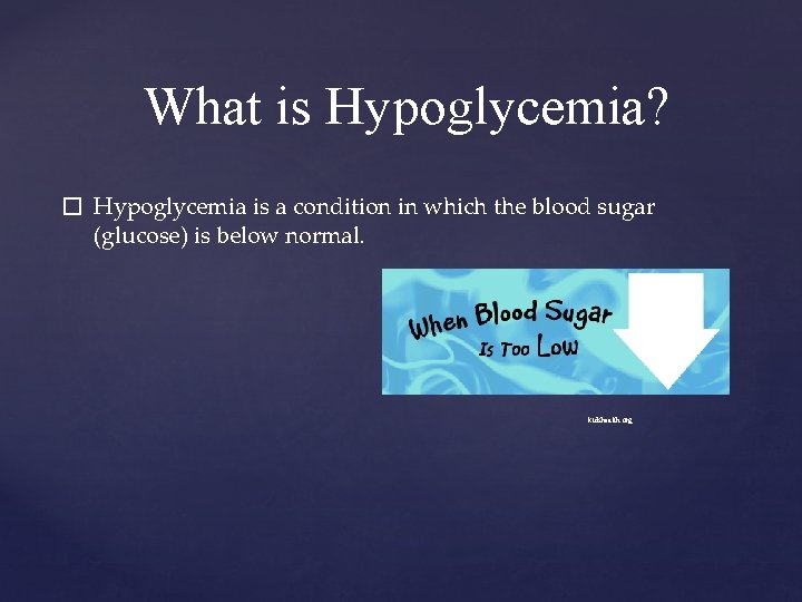 What is Hypoglycemia? � Hypoglycemia is a condition in which the blood sugar (glucose)