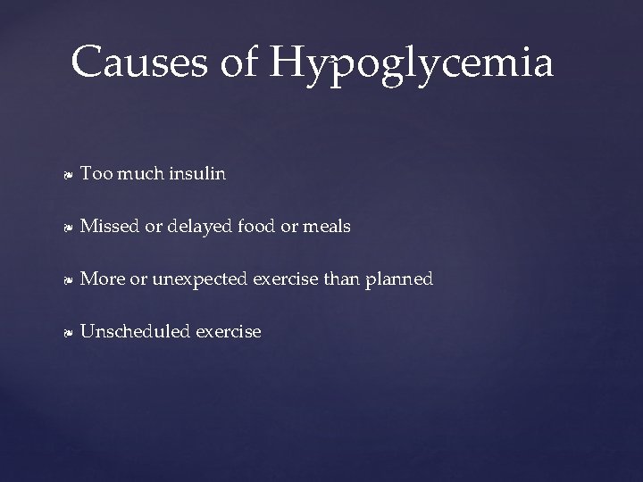 Causes of Hypoglycemia ❧ Too much insulin ❧ Missed or delayed food or meals