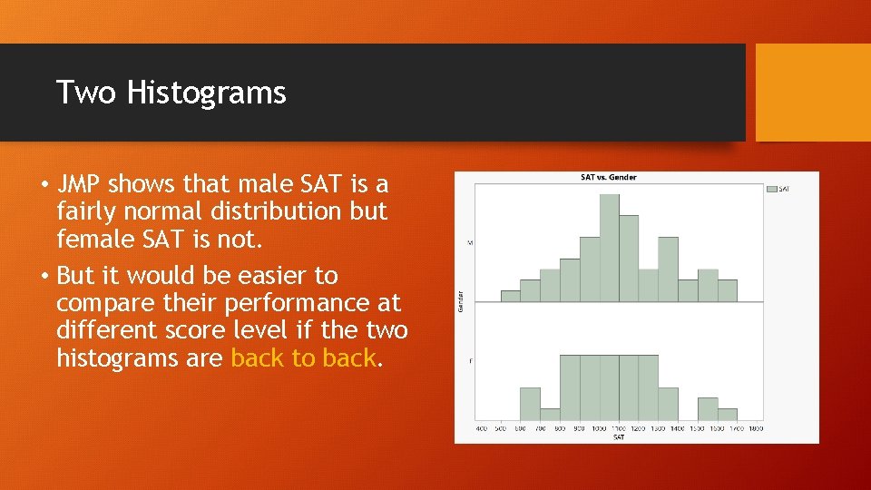 Two Histograms • JMP shows that male SAT is a fairly normal distribution but