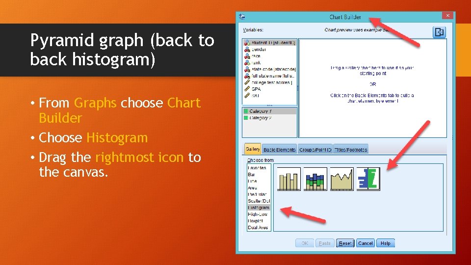 Pyramid graph (back to back histogram) • From Graphs choose Chart Builder • Choose