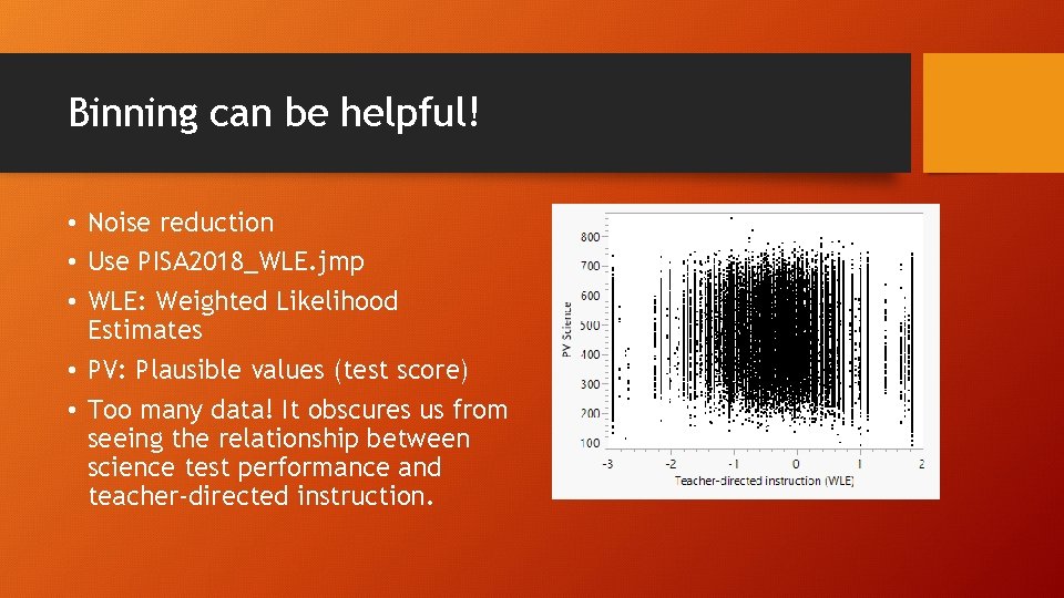 Binning can be helpful! • Noise reduction • Use PISA 2018_WLE. jmp • WLE:
