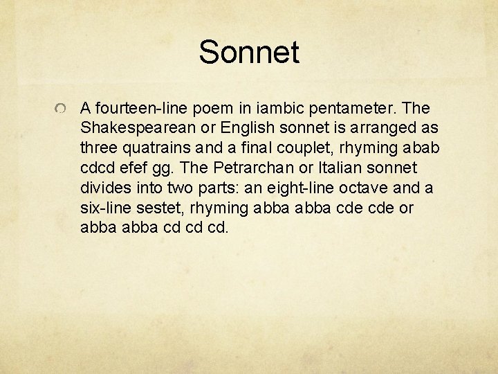 Sonnet A fourteen-line poem in iambic pentameter. The Shakespearean or English sonnet is arranged