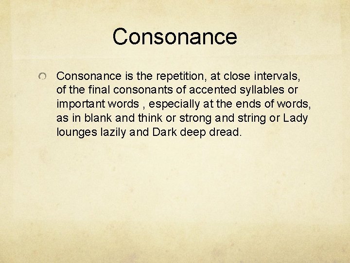 Consonance is the repetition, at close intervals, of the final consonants of accented syllables