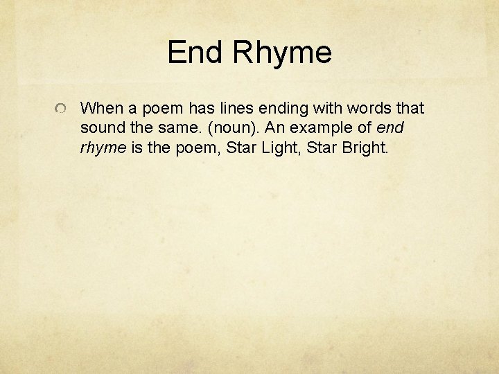 End Rhyme When a poem has lines ending with words that sound the same.