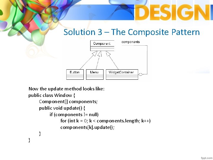 Solution 3 – The Composite Pattern Now the update method looks like: public class