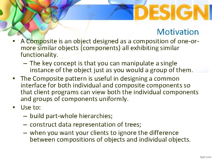Motivation • A Composite is an object designed as a composition of one-ormore similar