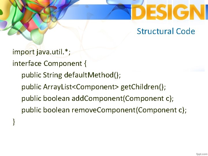 Structural Code import java. util. *; interface Component { public String default. Method(); public