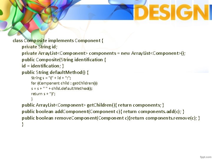 class Composite implements Component { private String id; private Array. List<Component> components = new