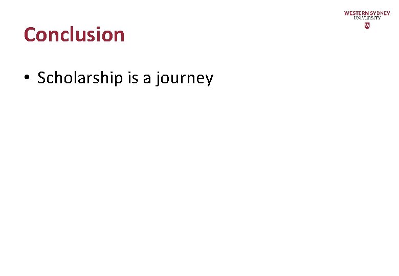 Conclusion • Scholarship is a journey 
