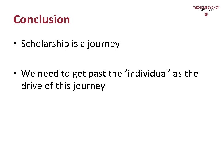 Conclusion • Scholarship is a journey • We need to get past the ‘individual’