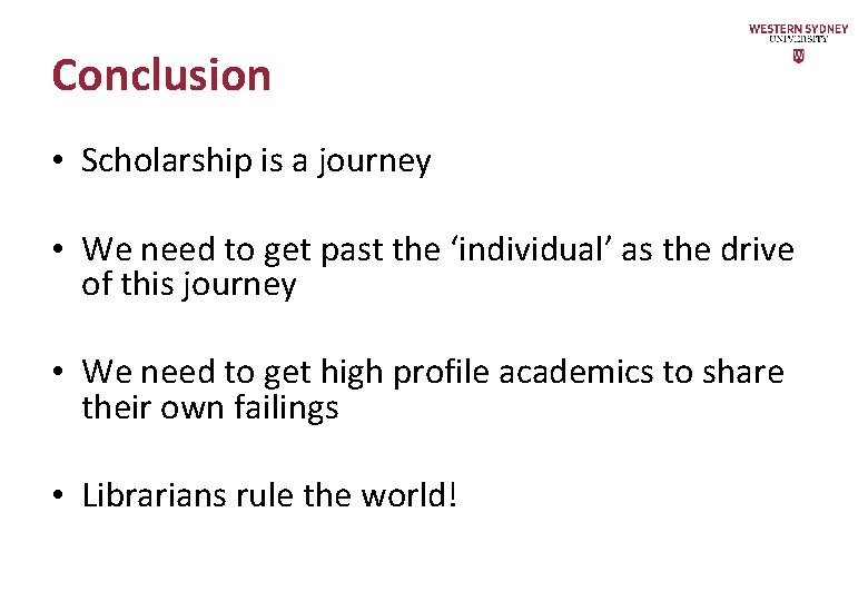 Conclusion • Scholarship is a journey • We need to get past the ‘individual’