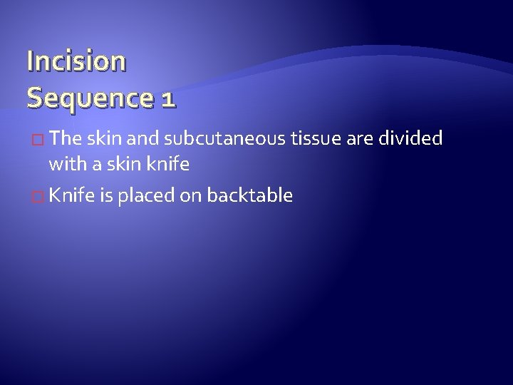 Incision Sequence 1 � The skin and subcutaneous tissue are divided with a skin