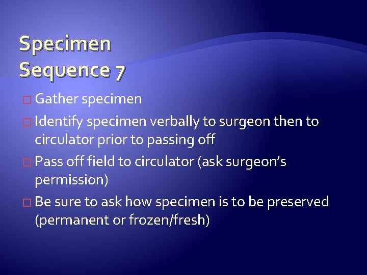 Specimen Sequence 7 � Gather specimen � Identify specimen verbally to surgeon then to