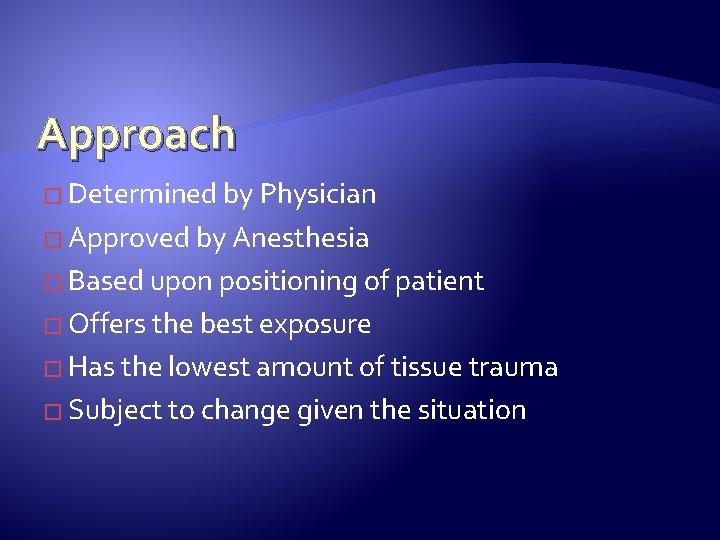 Approach � Determined by Physician � Approved by Anesthesia � Based upon positioning of