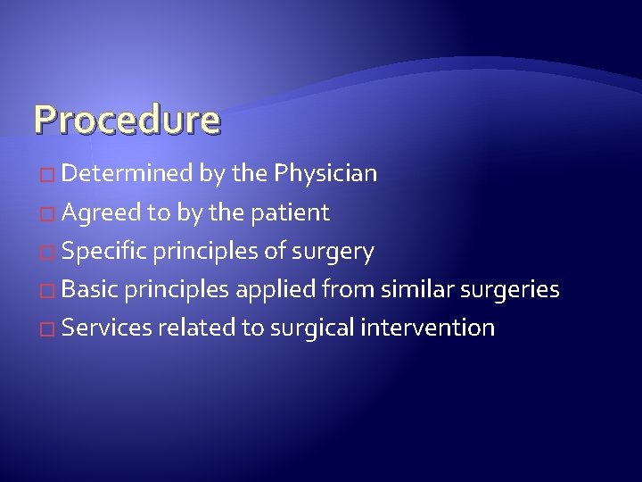Procedure � Determined by the Physician � Agreed to by the patient � Specific