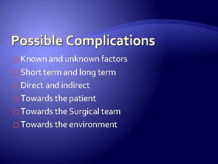 Possible Complications � Known and unknown factors � Short term and long term �