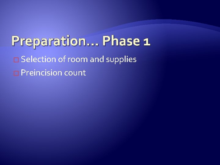Preparation… Phase 1 � Selection of room and supplies � Preincision count 