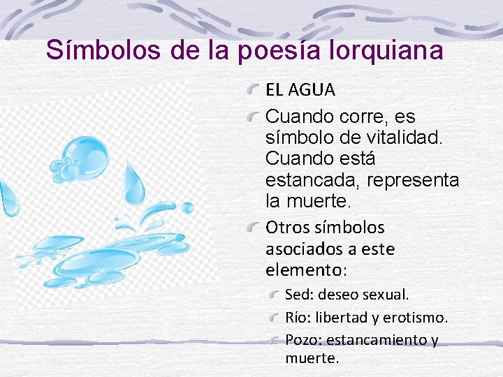 Símbolos de la poesía lorquiana EL AGUA Cuando corre, es símbolo de vitalidad. Cuando